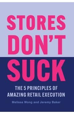 Coperta cărții 'Stores Don't Suck: The 5 Principles of Amazing Retail Execution - Melissa Wong'