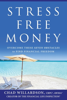 Stress-Free Money: Overcome These Seven Obstacles to Find Financial Freedom - Chad Willardson