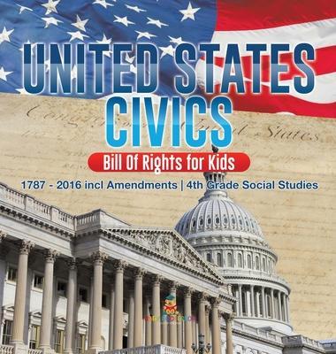 United States Civics - Bill Of Rights for Kids 1787 - 2016 incl Amendments 4th Grade Social Studies - Baby Professor