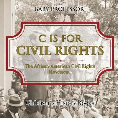 C is for Civil Rights: The African-American Civil Rights Movement Children's History Books - Baby Professor