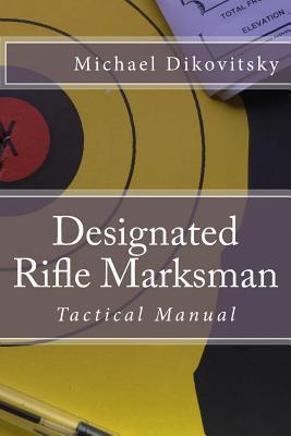 Designated Rifle Marksman: Tactical Manual - Michael Stephen Dikovitsky
