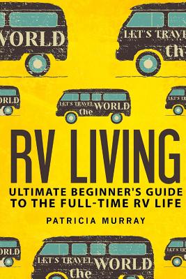 Coperta cărții 'RV Living: An Ultimate Beginner's Guide To The Full-time RV Life - 111 Exclusive Tips And Tricks For Motorhome Living,'