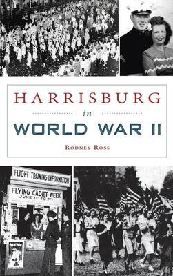 Harrisburg in World War II - Rodney Ross