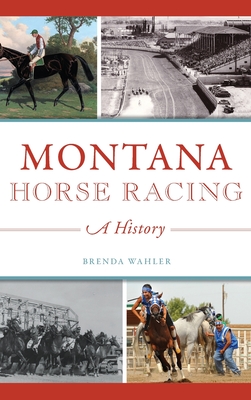 Coperta cărții 'Montana Horse Racing: A History - Brenda Wahler'