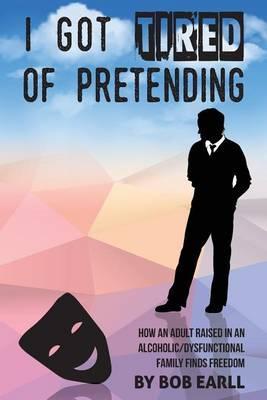 I Got Tired of Pretending: How An Adult Raised In An Alcoholic/Dysfunctional Family Finds Freedom - Aman Dhesi