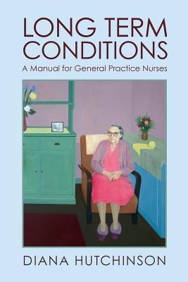Long Term Conditions: A Manual for General Practice Nurses - Diana Hutchinson