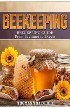 Coperta cărții 'Beekeeping: Beekeeping Guide from Beginner to Expert - Thomas Thatcher'