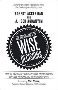 The Importance of Wise Decisions: How to Increase Your Happiness and Personal Success at Home and in the Workplace - Robert Ackerman