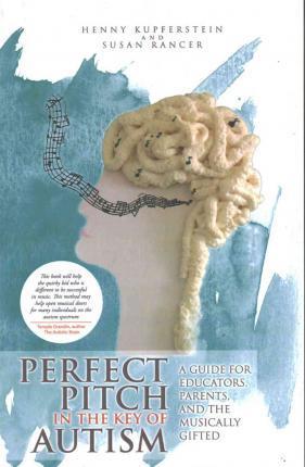 Perfect Pitch in the Key of Autism: A Guide for Educators, Parents, and the Musically Gifted - Henny Kupferstein