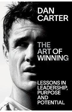 Poza produsului The Art of Winning: Lessons in Leadership, Purpose and Potential - Dan Carter