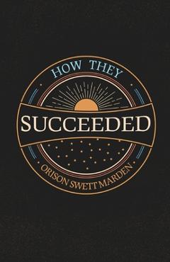 Coperta cărții 'How They Succeeded; Life Stories of Successful Men Told by Themselves - Orison Swett Marden'