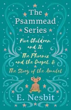 Coperta cărții 'Five Children and It, The Phoenix and the Carpet, and The Story of the Amulet;The Psammead Series - Books 1 - 3 - E.'