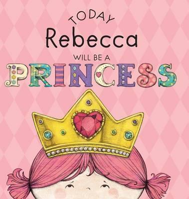 Today Rebecca Will Be a Princess - Paula Croyle