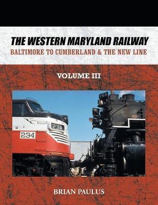 The Western Maryland Railway: Baltimore to Cumberland & the New Line - Brian Paulus