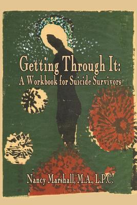 Getting Through It: A Workbook for Suicide Survivors - Nancy S. Marshall Lpc