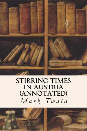 Stirring Times in Austria (annotated) - Mark Twain