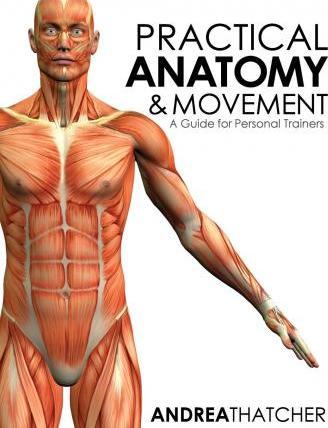 Practical Anatomy & Movement: A Guide for Personal Trainers - Andrea Thatcher