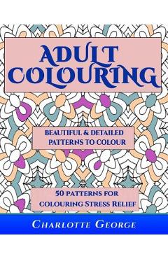 Coperta cărții 'Adult Colouring - Beautiful & Detailed Patterns to Colour: 50 Colouring Patterns from Easy to Intricate - Charlotte'