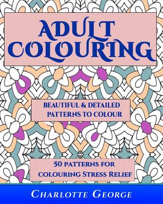 Coperta cărții 'Adult Colouring - Beautiful & Detailed Patterns to Colour: 50 Colouring Patterns from Easy to Intricate - Charlotte'