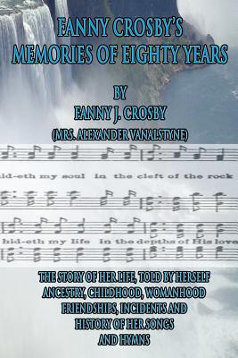 Fanny Crosby's Memories of Eighty Years - Fanny J. Crosby
