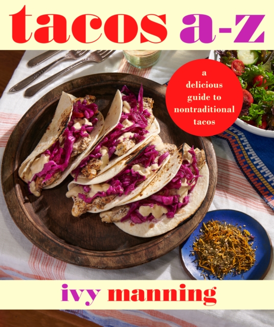 Tacos A to Z: A Delicious Guide to Nontraditional Tacos - Ivy Manning
