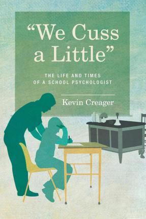 We Cuss a Little: The Life and Times of a School Psychologist - Kevin Creager