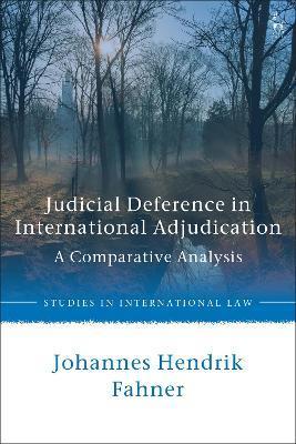 Judicial Deference in International Adjudication: A Comparative Analysis - Johannes Hendrik Fahner