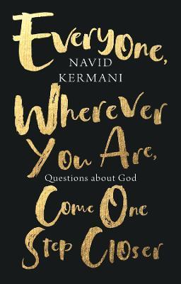 Everyone, Wherever You Are, Come One Step Closer: Questions about God - Navid Kermani