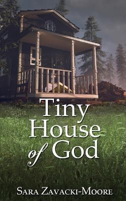 Tiny House of God - Sara Zavacki-moore