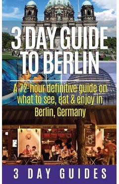 Poza produsului 3 Day Guide to Berlin -A 72-hour Definitive Guide on What to See, Eat and Enjoy - 3. Day City Guides