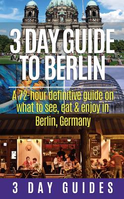 3 Day Guide to Berlin -A 72-hour Definitive Guide on What to See, Eat and Enjoy - 3. Day City Guides