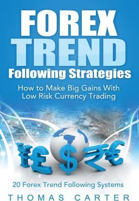 Forex Trend Following Strategies: How To Make Big Gains With Low Risk Currency Trading - Thomas Carter