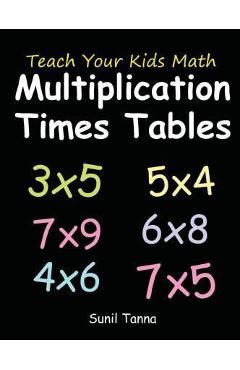Coperta cărții 'Teach Your Kids Math: Multiplication Times Tables - Sunil Tanna'