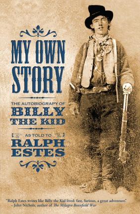 My Own Story: The Autobiography of Billy the Kid - Ralph Estes