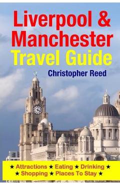 Poza produsului Liverpool & Manchester Travel Guide: Attractions, Eating, Drinking, Shopping & Places To Stay - Christopher Reed