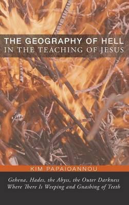 The Geography of Hell in the Teaching of Jesus - Kim Papaioannou