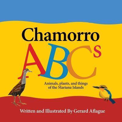 Chamorro ABCs: Animals, Plants, and Things of the Mariana Islands: Chamorro ABCs: Animals, Plants, and Things of the Mariana Islands - Gerard V. Aflague