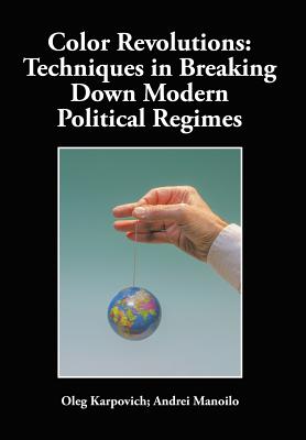 Color Revolutions: Techniques in Breaking Down Modern Political Regimes - Oleg Karpovich