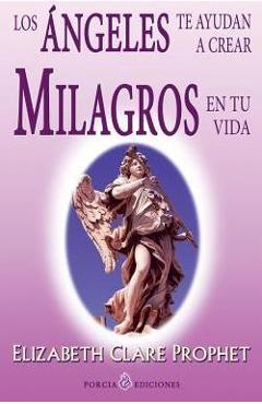 Coperta cărții 'Los angeles te ayudan a crear milagros en tu vida - Elizabeth Clare Prophet'