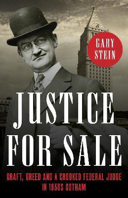 Justice for Sale: Graft, Greed, and a Crooked Federal Judge in 1930s Gotham - Gary Stein