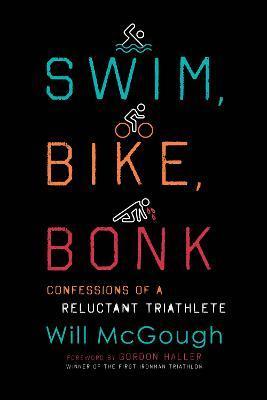 Swim, Bike, Bonk: Confessions of a Reluctant Triathlete - Will Mcgough