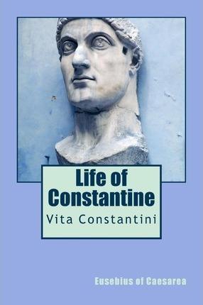 Life of Constantine: Vita Constantini - Eusebius Of Caesarea