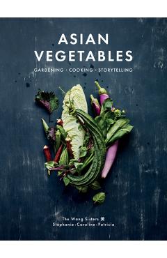 Poza produsului Asian Vegetables: Gardening. Cooking. Storytelling. - Caroline Wang