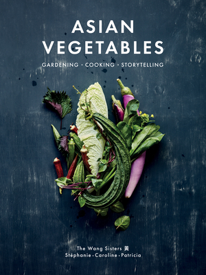 Asian Vegetables: Gardening. Cooking. Storytelling. - Caroline Wang