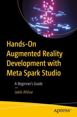Hands-On Augmented Reality Development with Meta Spark Studio: A Beginner's Guide - Jaleh Afshar