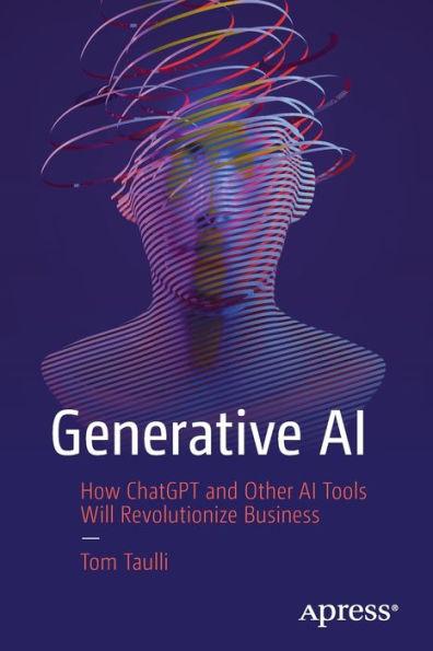 Generative AI: How Chatgpt and Other AI Tools Will Revolutionize Business - Tom Taulli