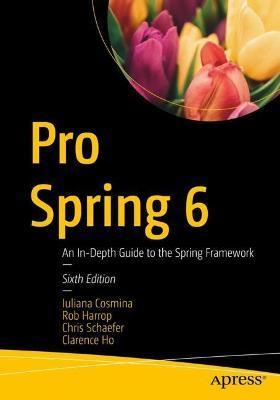 Pro Spring 6: An In-Depth Guide to the Spring Framework - Iuliana Cosmina