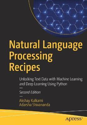 Coperta cărții 'Natural Language Processing Recipes: Unlocking Text Data with Machine Learning and Deep Learning Using Python - Akshay'