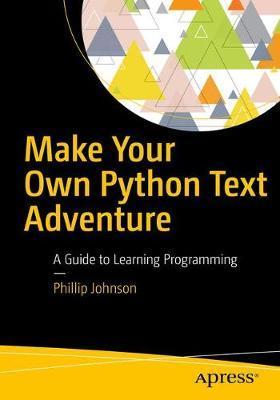Coperta cărții 'Make Your Own Python Text Adventure: A Guide to Learning Programming - Phillip Johnson'