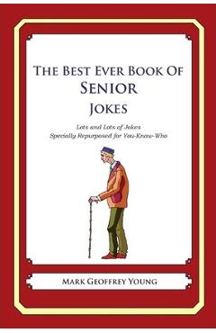 Coperta cărții 'The Best Ever Book of Senior Jokes: Lots and Lots of Jokes Specially Repurposed for You-Know-Who - Mark Geoffrey Young'